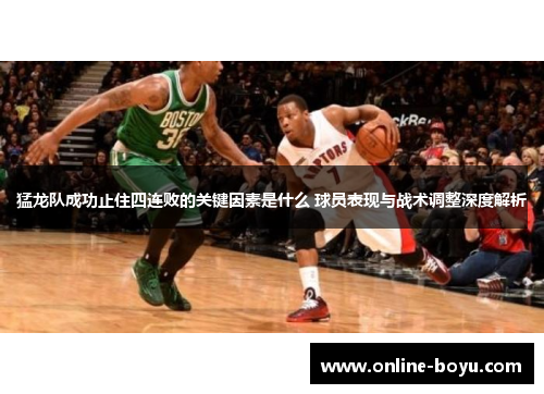 猛龙队成功止住四连败的关键因素是什么 球员表现与战术调整深度解析