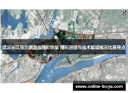 武汉长江与三镇激战精彩纷呈 精彩进球与战术解读揭示比赛亮点