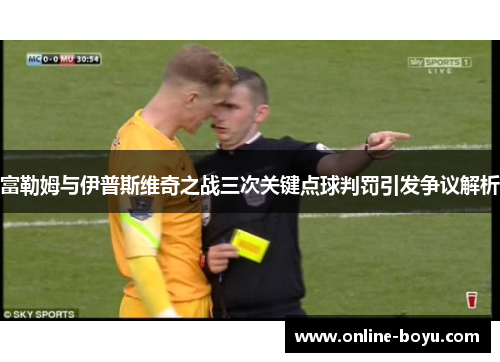 富勒姆与伊普斯维奇之战三次关键点球判罚引发争议解析