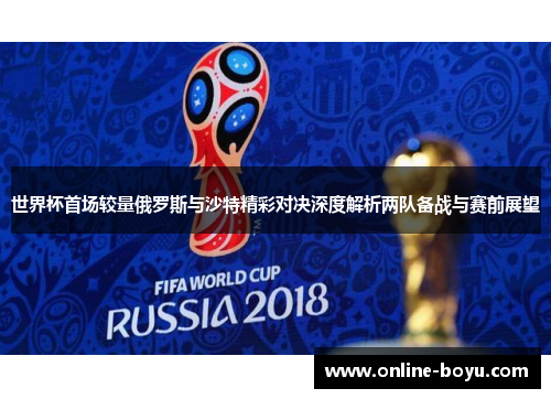 世界杯首场较量俄罗斯与沙特精彩对决深度解析两队备战与赛前展望